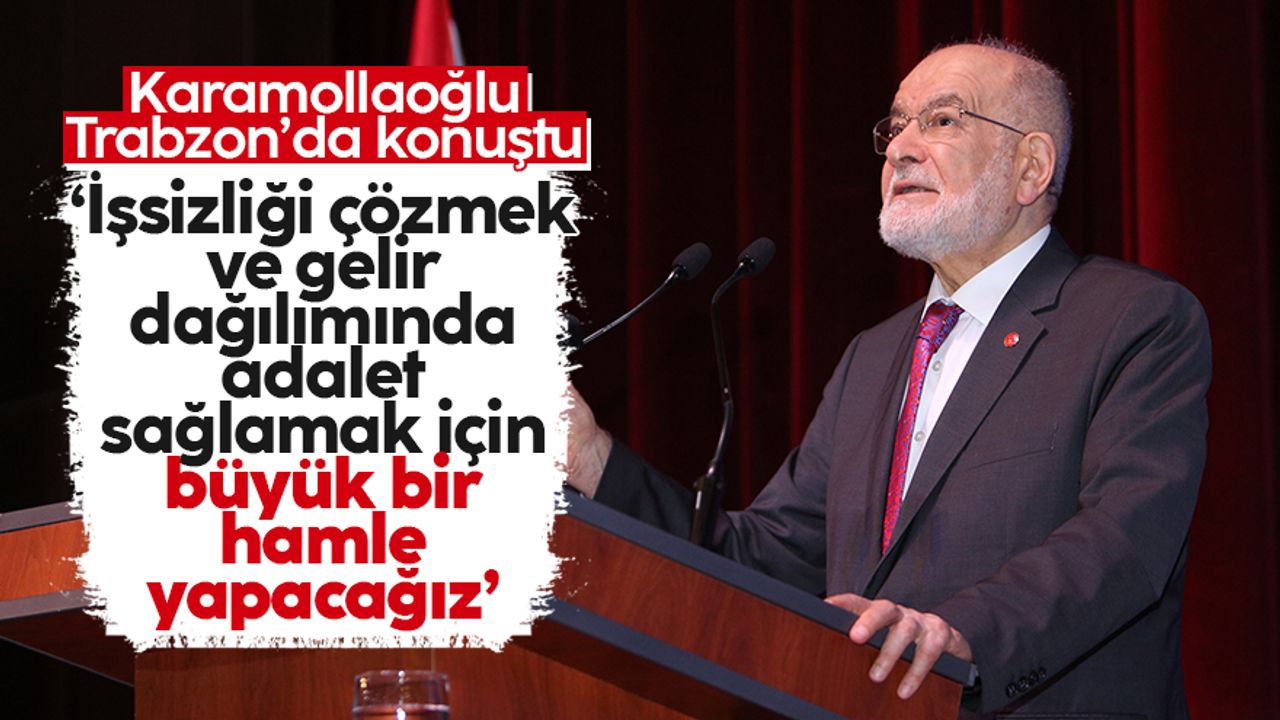Temel Karamollaoğlu Trabzon'dan seslendi: "İşsizliği çözmek için büyük bir hamle yapacağız"