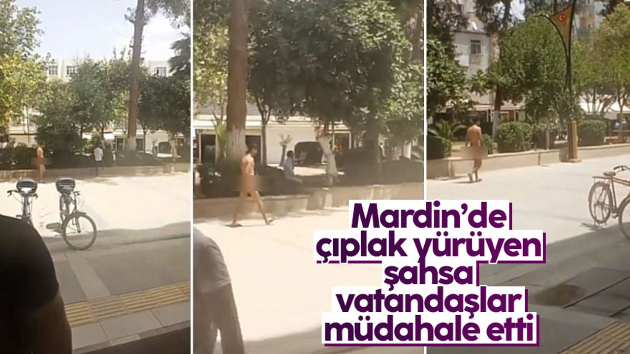 Mardin'de çıplak şekilde yürüyen şahsa vatandaşlar müdahale etti
