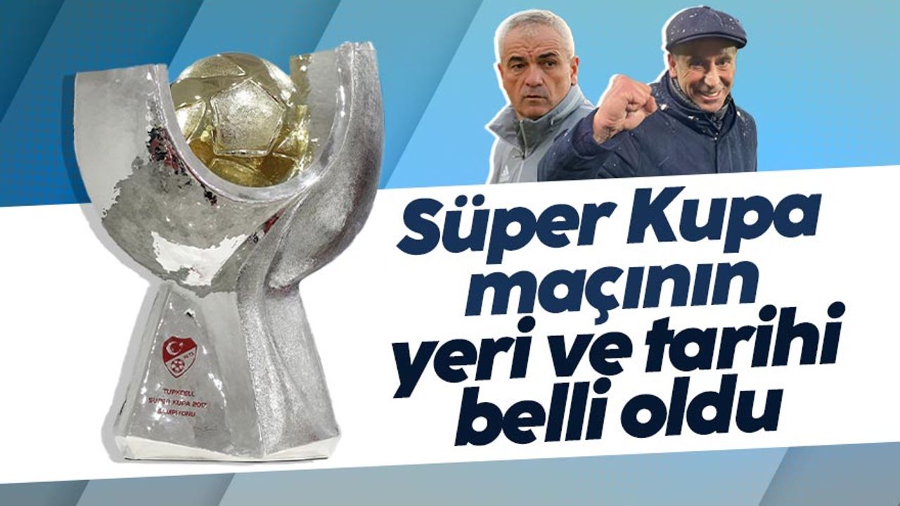 Trabzonspor ile DG Sivasspor arasında oynanacak Turkcell Süper Kupa'nın yeri ve tarihi belli oldu
