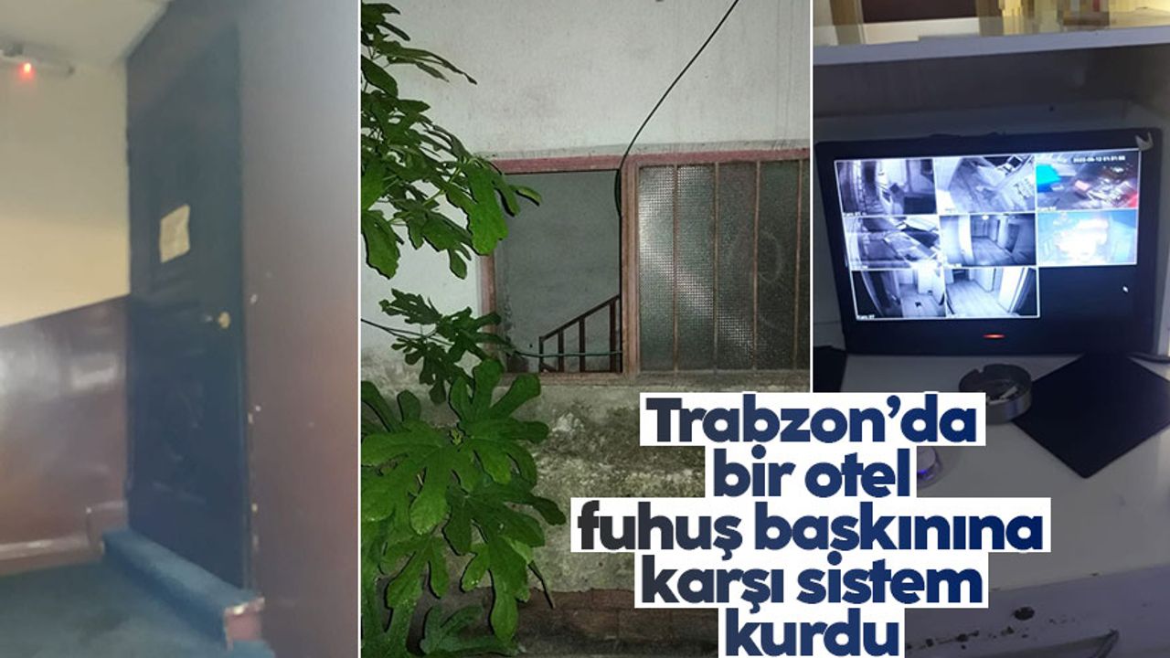 Trabzon bir otelin fuhuş baskınına karşı alarm sistemi kurduğu ortaya çıktı