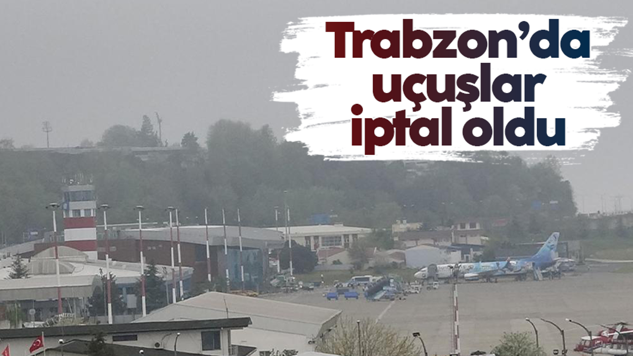 Trabzon'da olumsuz hava koşulları uçuşları etkiledi