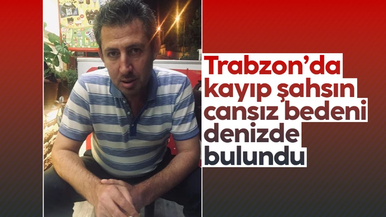 Trabzon'da bir hafta önce ortadan kaybolan şahsın cansız bedeni denizden çıktı