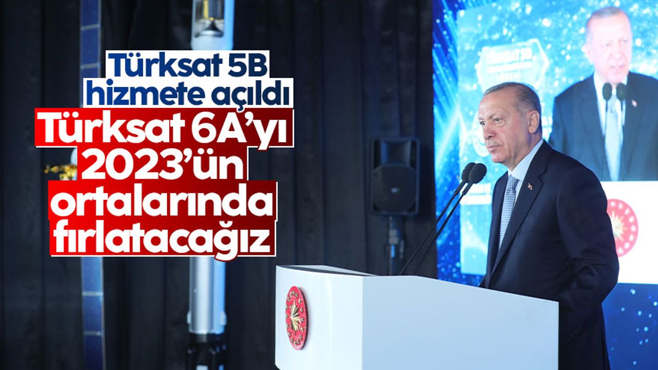 Cumhurbaşkanı Erdoğan: Türksat 6A'yı 2023 yılının ortalarında uzaya fırlatıyoruz