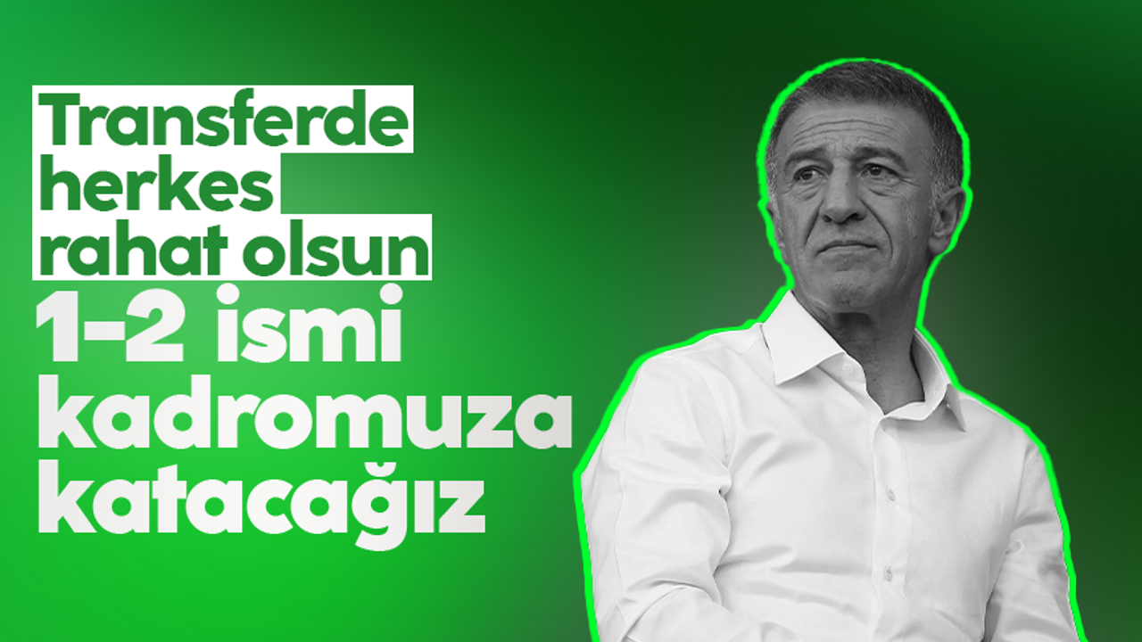 Ahmet Ağaoğlu: Herkes müsterih olsun; hocamızın istediği 1 ya da 2 oyuncuyu kadromuza katacağız