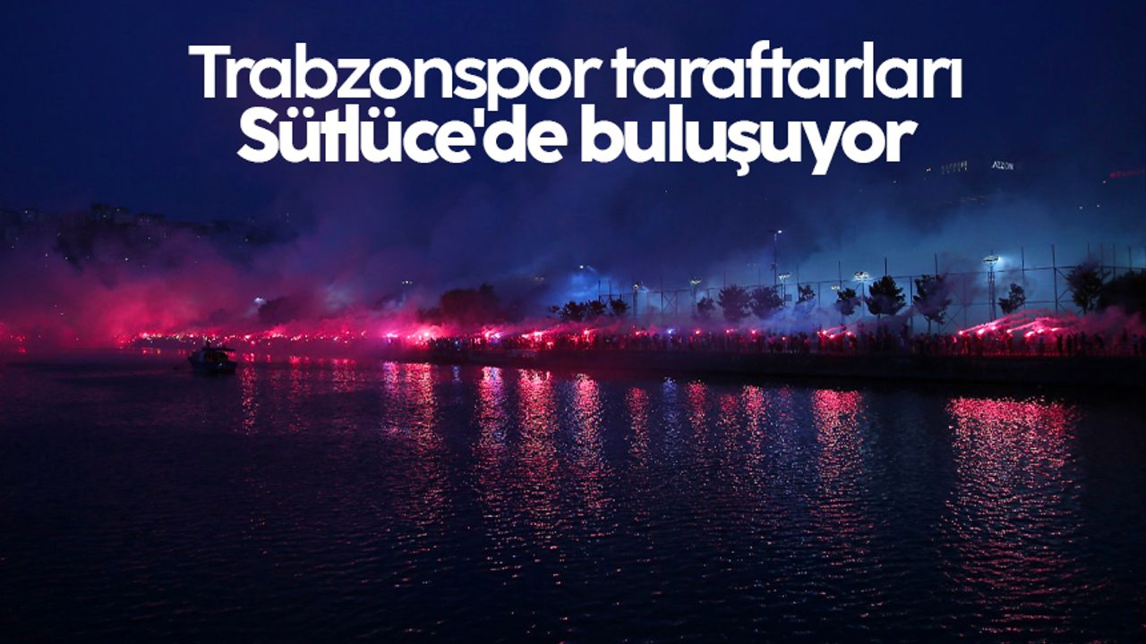 Trabzonspor taraftarları Sütlüce'de buluşuyor