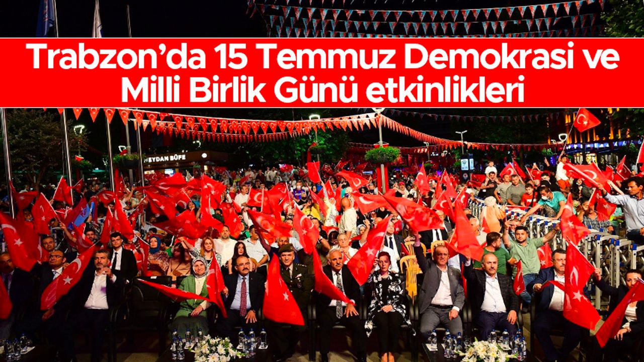 Trabzon’da 15 Temmuz Demokrasi ve Milli Birlik Günü etkinlikleri
