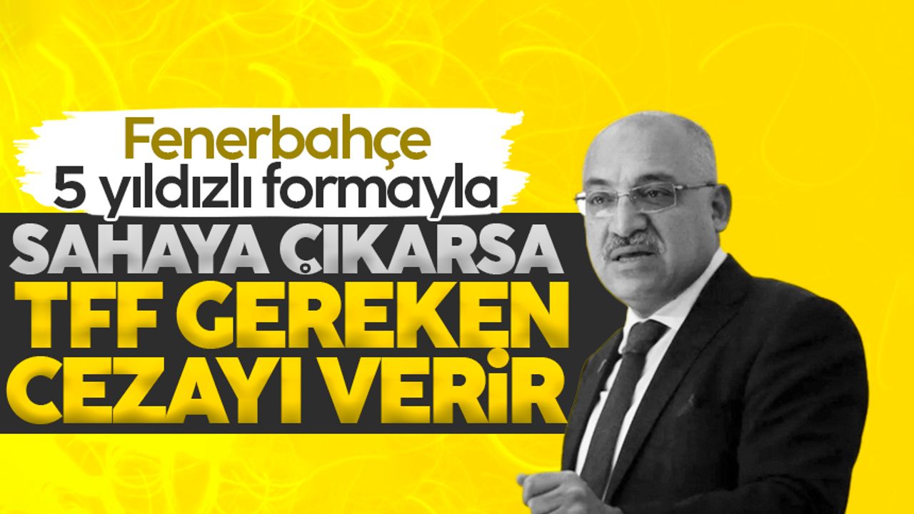 TFF Başkanı Mehmet Büyükekşi'den Fenerbahçe ve 5 yıldız açıklaması
