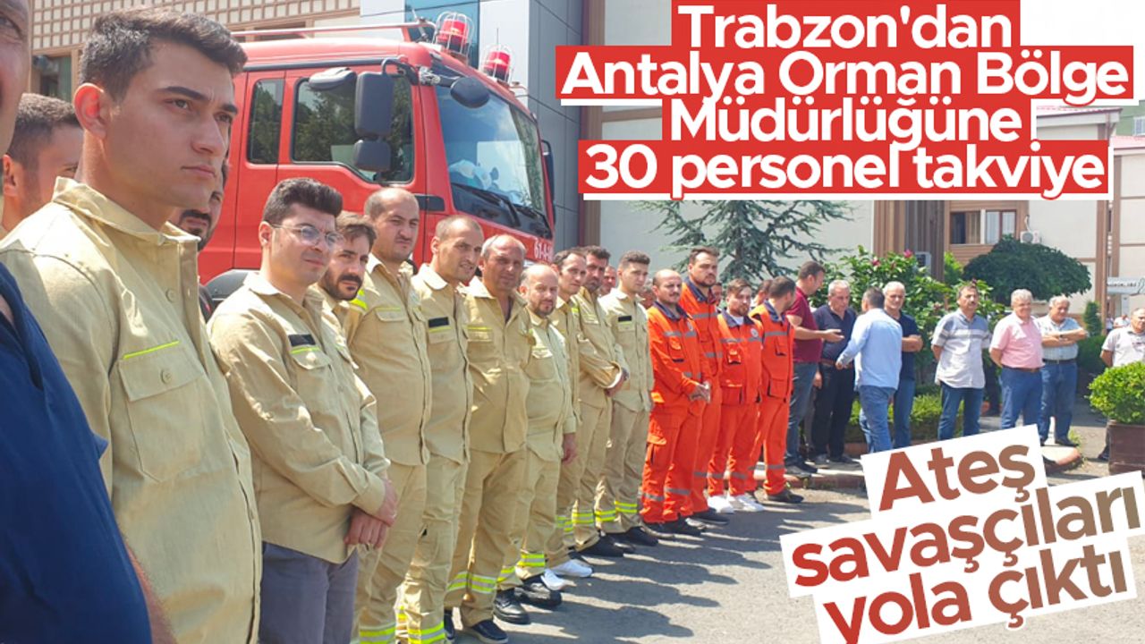Trabzon'dan Antalya Orman Bölge Müdürlüğüne 30 personel takviye