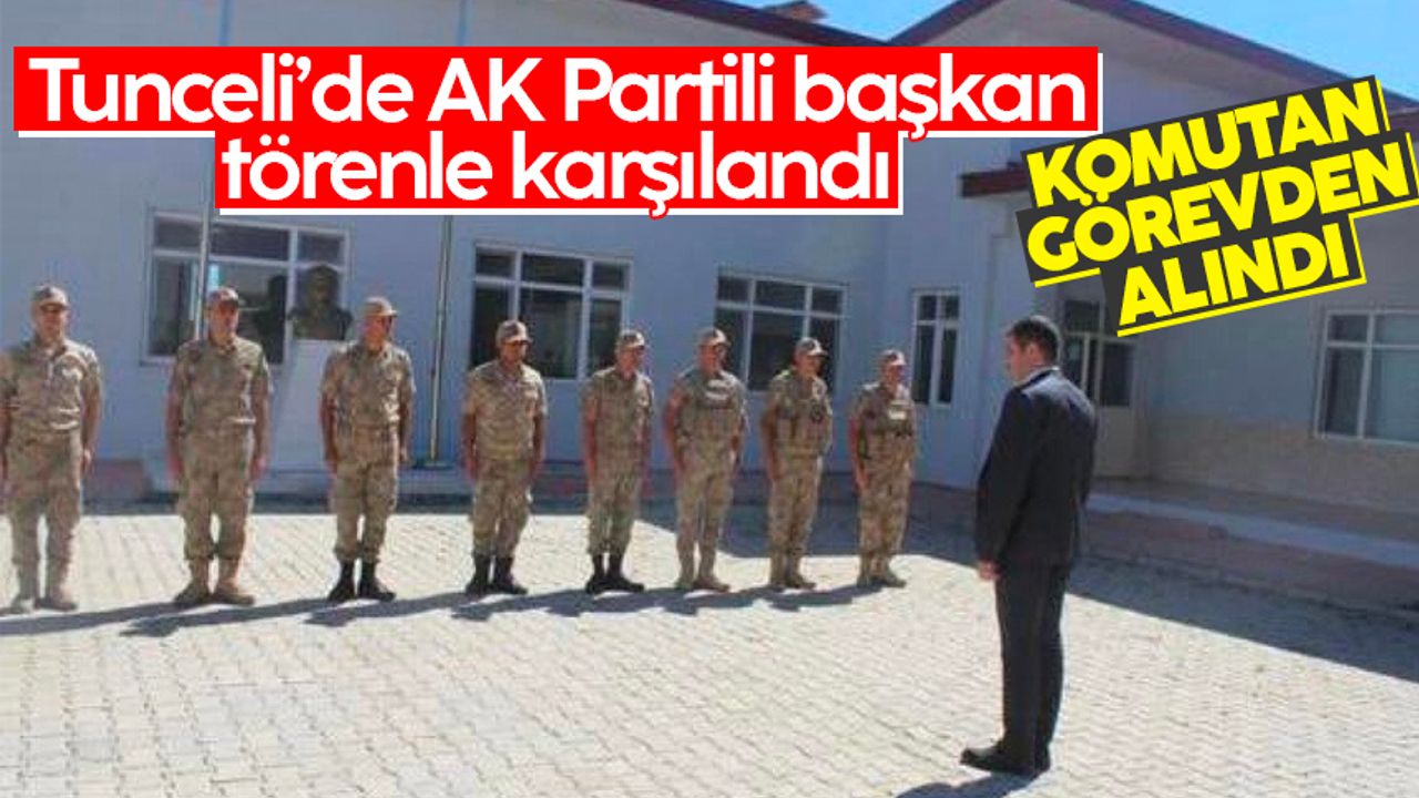 Tunceli’de AK Partili başkanı törenle karşılayan komutan görevden alındı