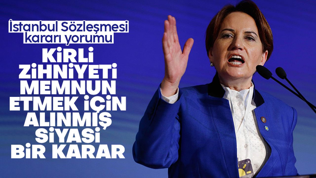 Meral Akşener: Biz geleceğiz ve İstanbul Sözleşmesi yeniden yaşayacak