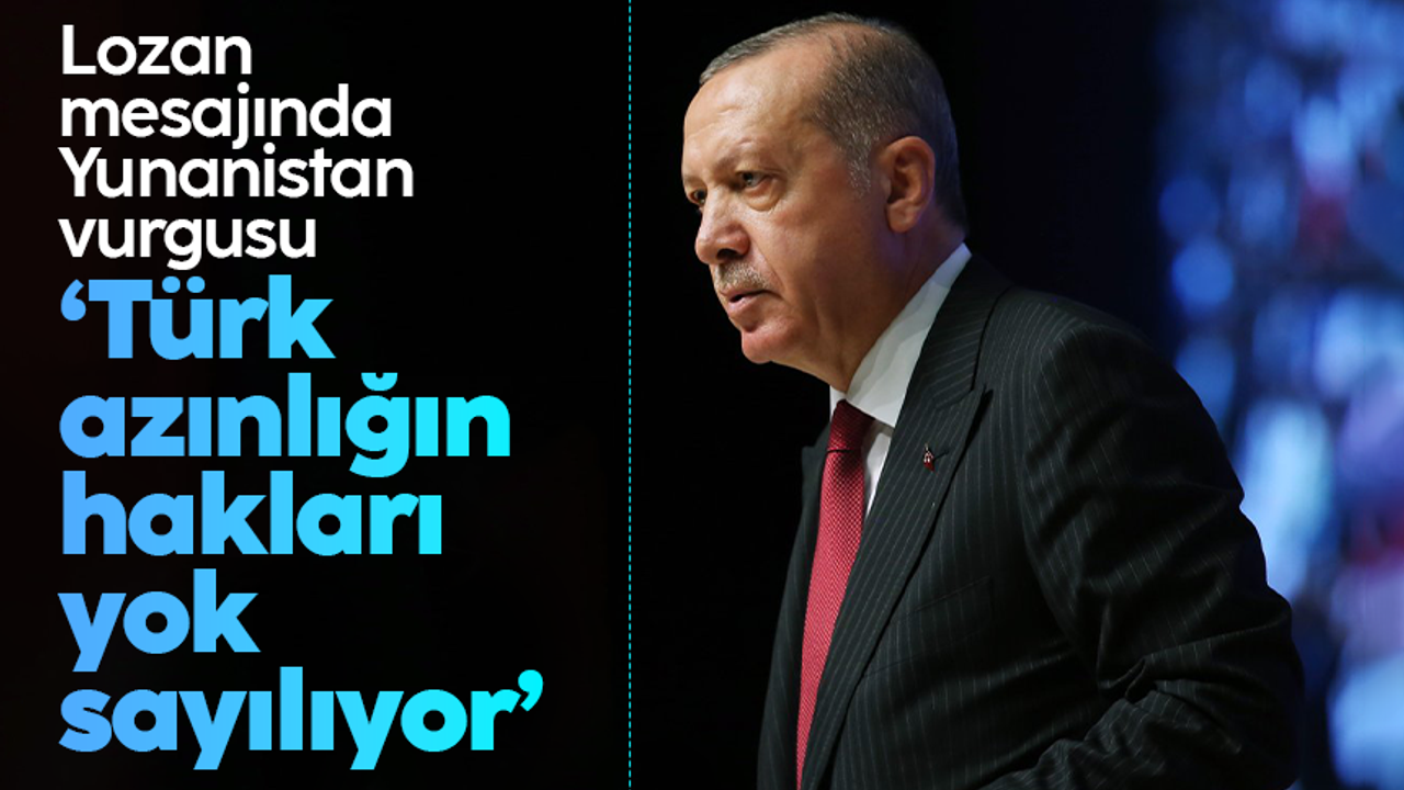 Cumhurbaşkanı Erdoğan'dan Lozan mesajında Yunanistan vurgusu: Türk azınlığın hakları yok sayılıyor