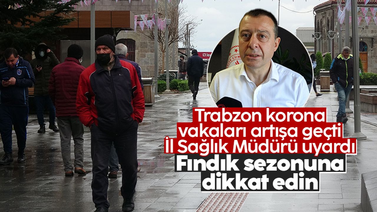 Trabzon İl Sağlık Müdürü Dr. Hakan Usta: Trabzon'da koronavirüs vakalarında artış yaşanıyor