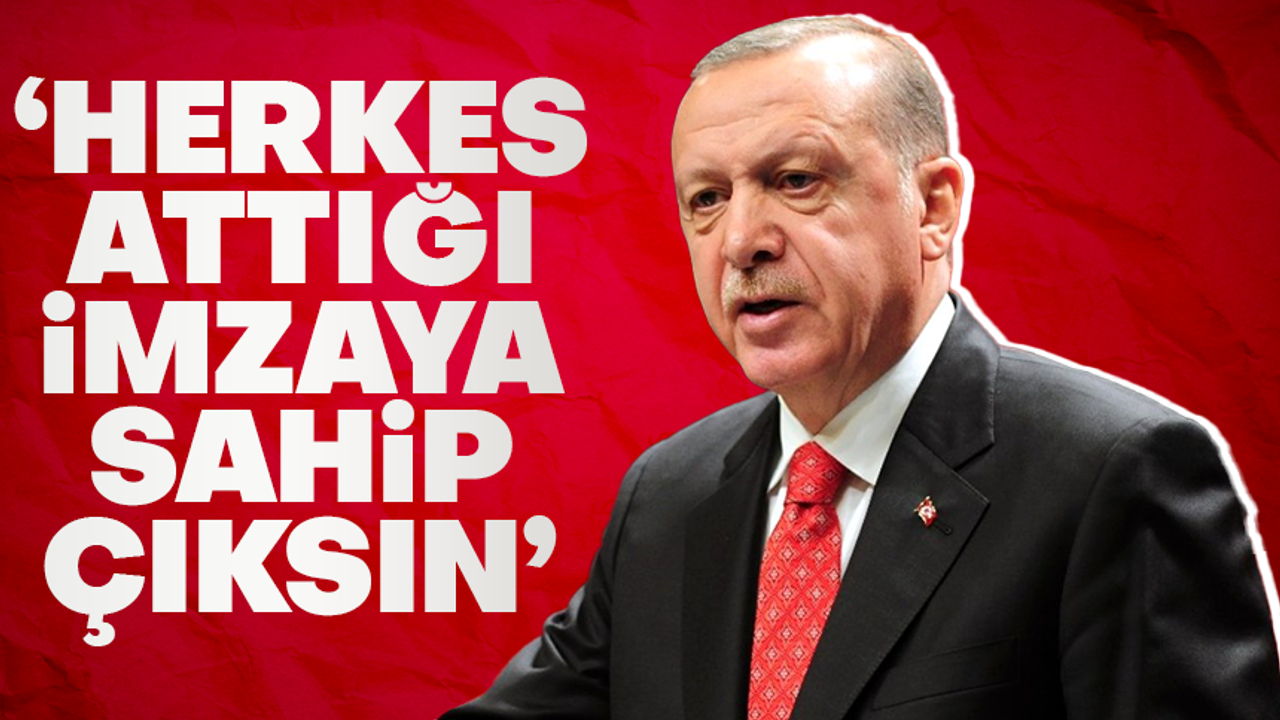 Cumhurbaşkanı Erdoğan: "Herkesten attıkları imzalara sahip çıkmalarını bekliyoruz"