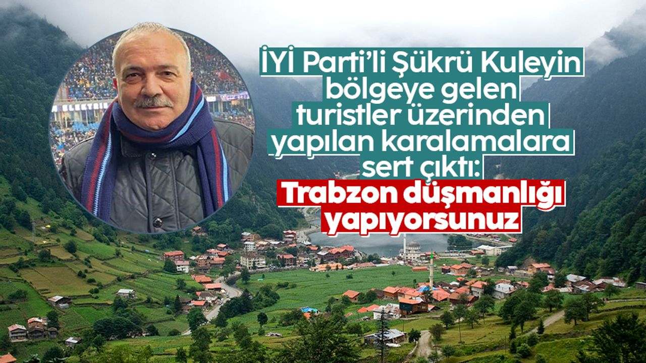 İYİ Parti'li Şükrü Kuleyin, Trabzon'a yapılan karalama kampanyalarına sert çıktı: "Trabzon düşmanlığı yapıyorsunuz"