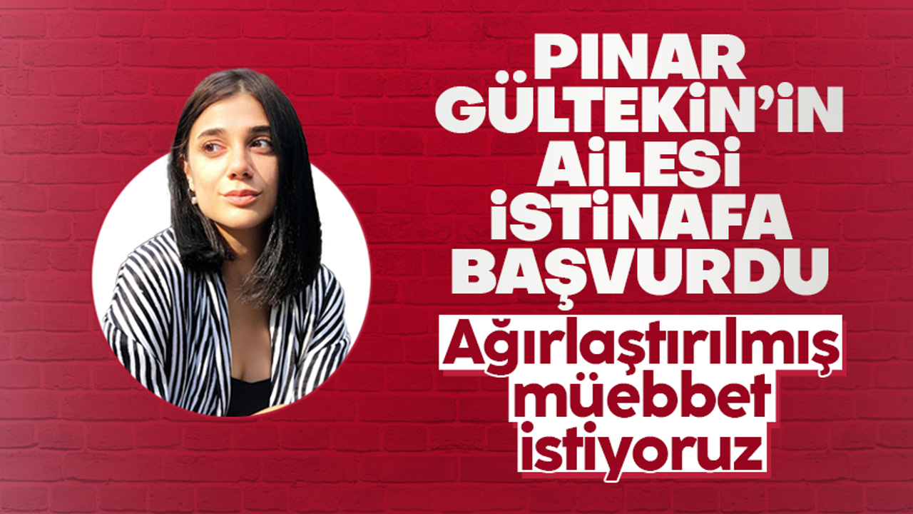 Pınar Gültekin'in ailesi katil için 'ağırlaştırılmış müebbet' istiyor