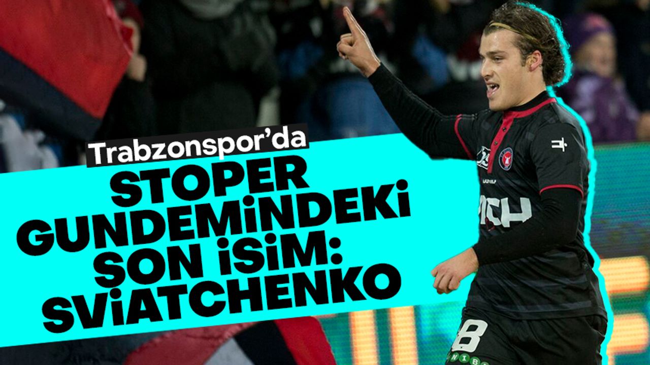 Trabzonspor'da gündeme gelen stoper: Erik Sviatchenko