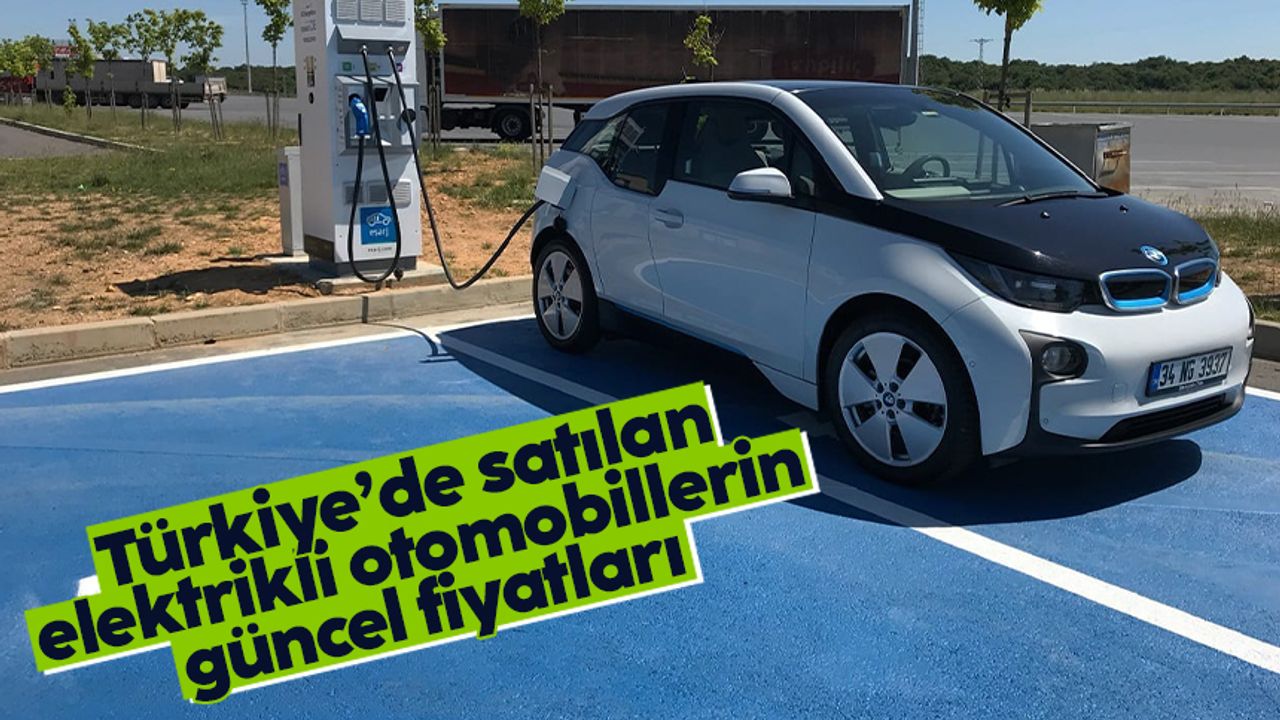 Türkiye'de satılan elektrikli otomobillerin güncel fiyatları