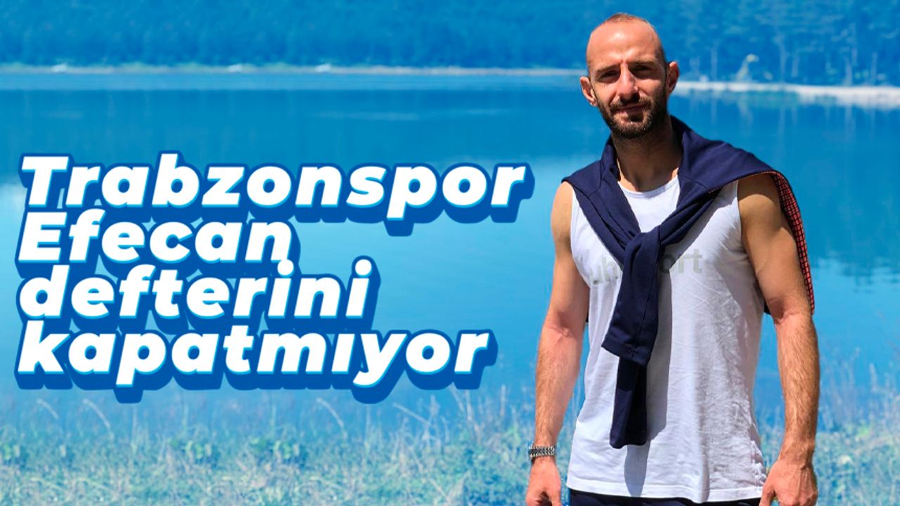 Trabzonspor'da Efecan Karaca defteri kapanmıyor