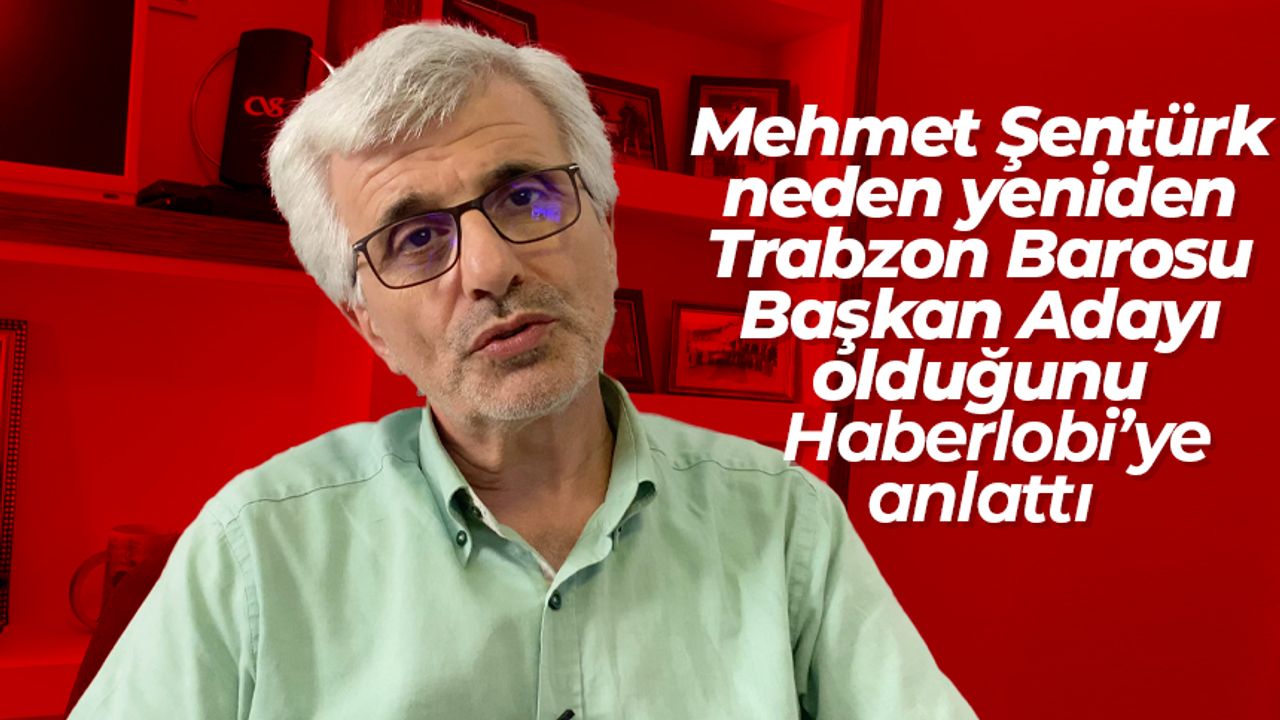 Trabzon Barosu Başkan Adayı Mehmet Şentürk neden yeniden aday olduğunu Haberlobi’ye anlattı