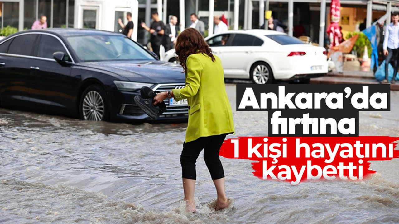 Ankara'da şiddetli fırtına ve sağanakta 1 can kaybı