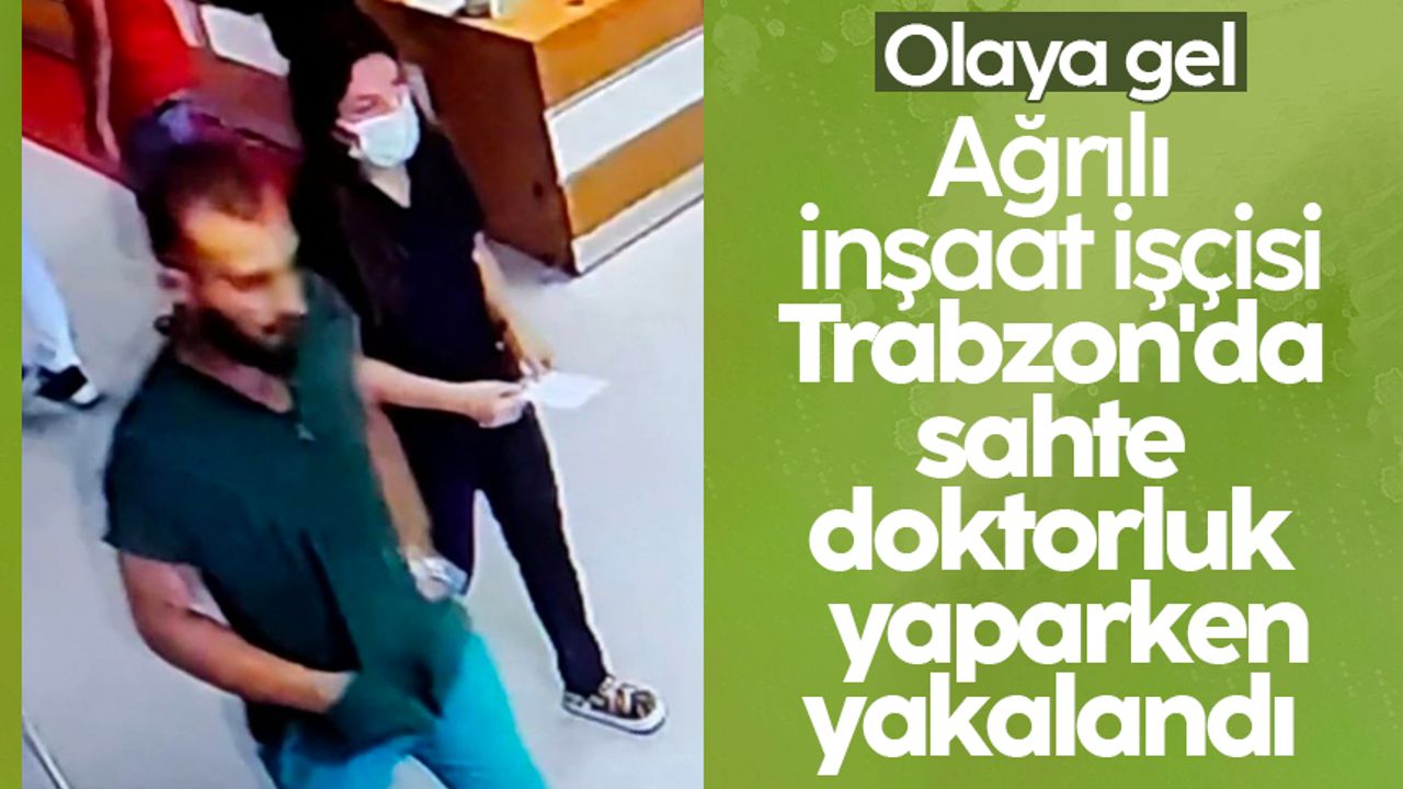 Ağrılı inşaat işçisi Trabzon'da sahte doktorluk yaparken yakalandı