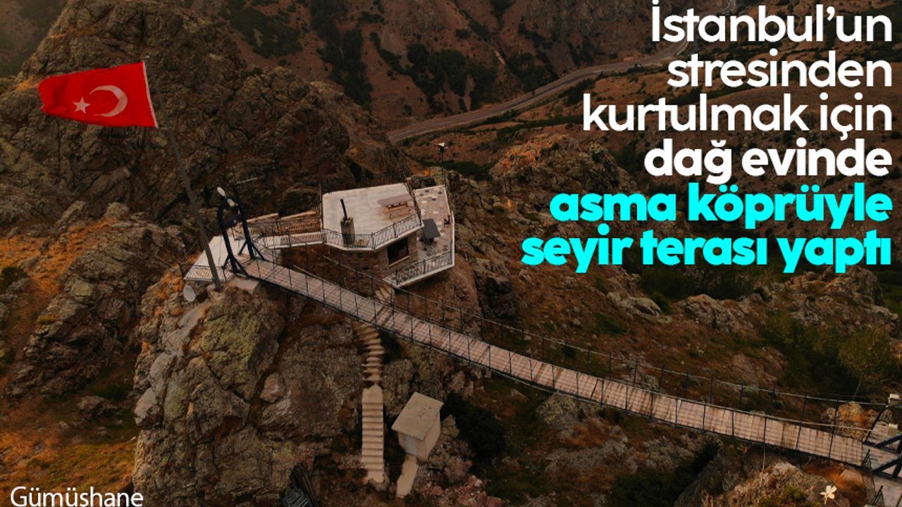 İstanbul’un stresinden kurtulmak için dağ evinde asma köprüyle seyir terası oluşturdu