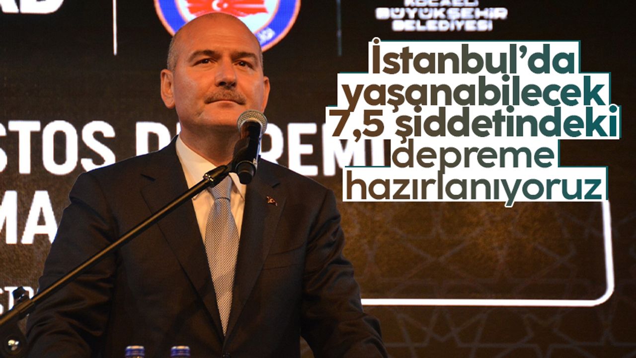 Süleyman Soylu: "Bütün hazırlıklarımızı İstanbul'da yaşanabilecek, 7.5'lik deprem üzerinden yapıyoruz"