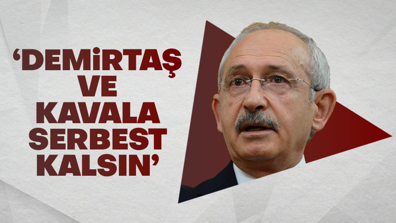 Kemal Kılıçdaroğlu’ndan Osman Kavala ve Selahattin Demirtaş tepkisi