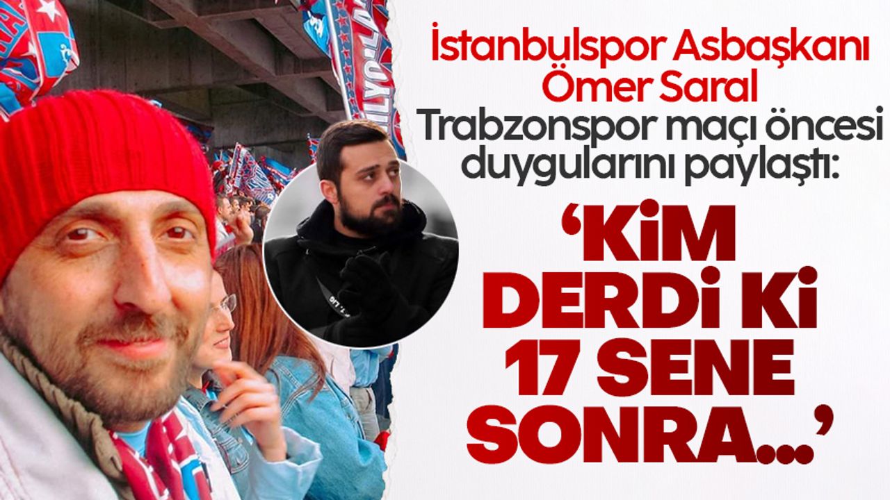 İstanbulspor Asbaşkanı Ömer Saral'dan Trabzonspor maçı öncesi mesaj