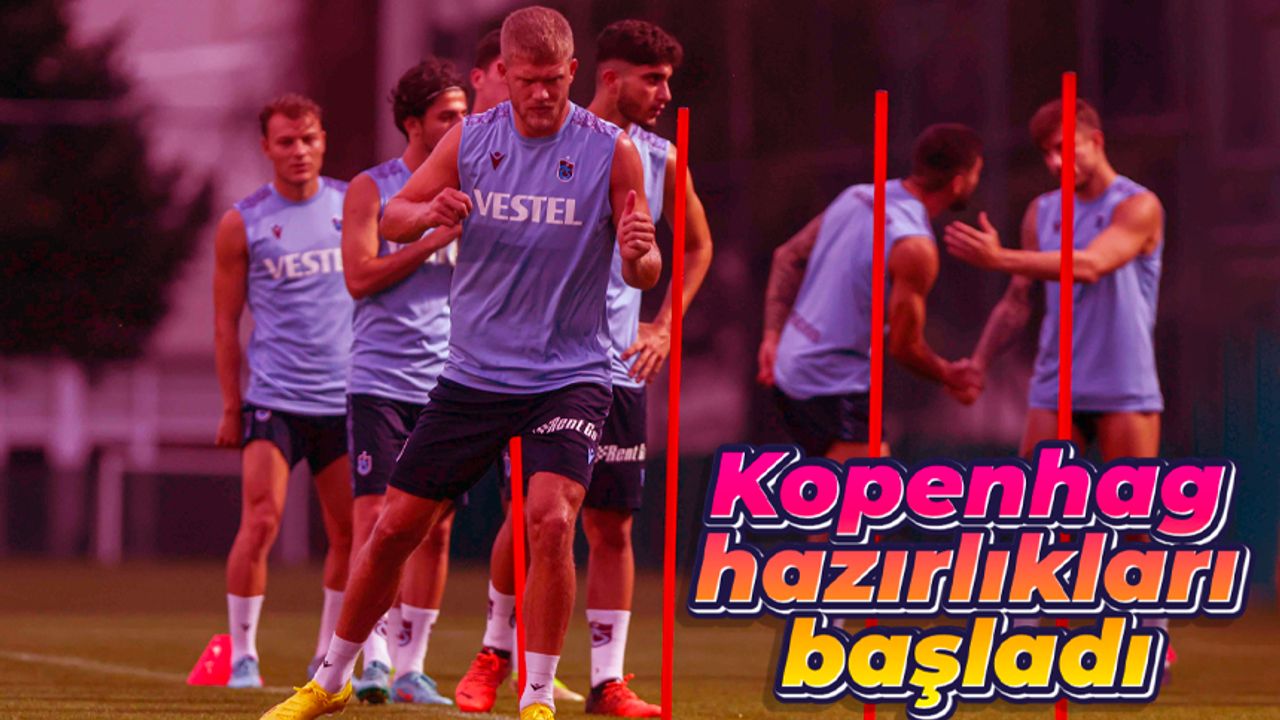 Trabzonspor Şampiyonlar Ligi'nde oynayacağı Kopenhag maçı hazırlıklarına başladı