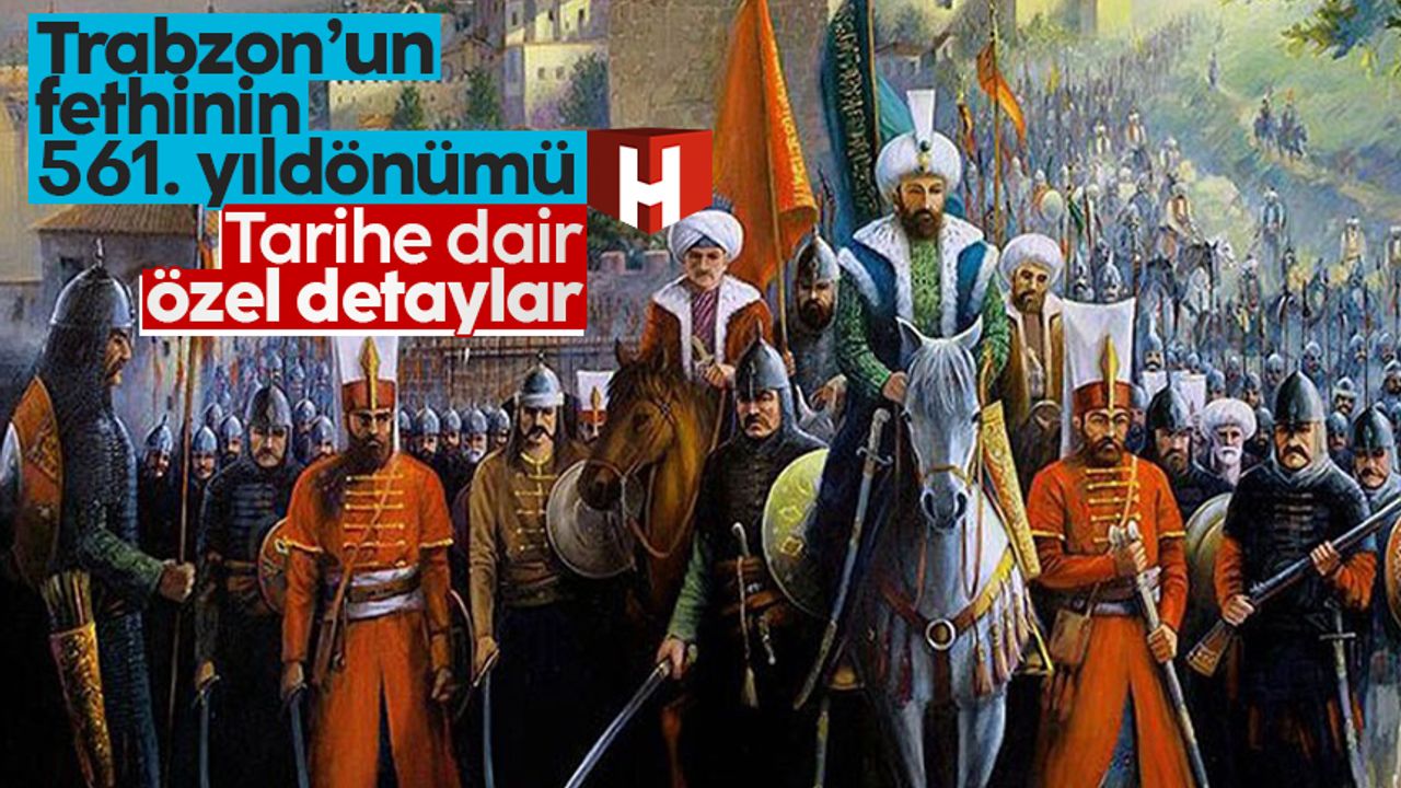Trabzon'un Fethi'nin 561. yıldönümünde fethin tarihine dair önemli detaylar