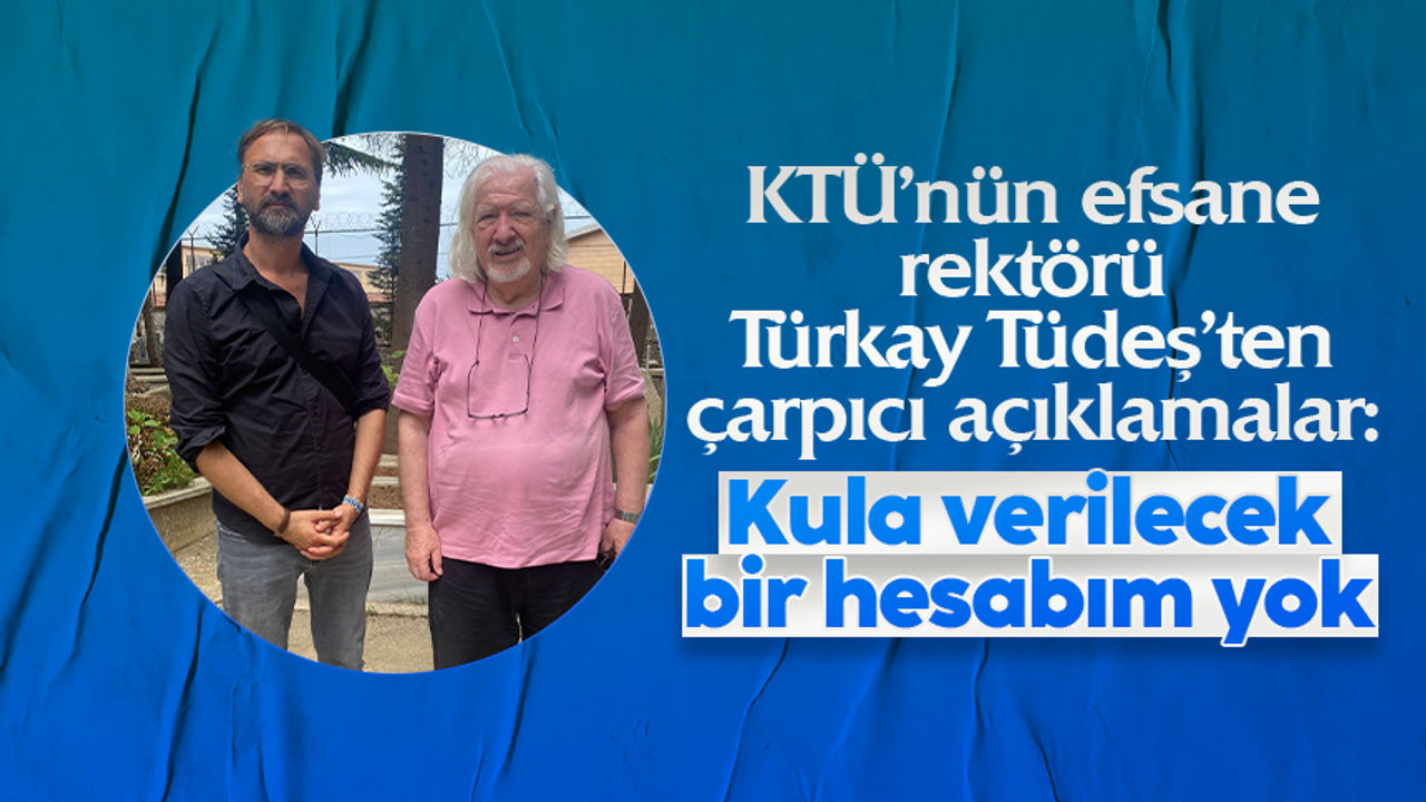 KTÜ'nün efsane rektörü Türkay Tüdeş'ten çarpıcı açıklamalar: Benim zamanımda 4-5 tane 'Nurcu' var