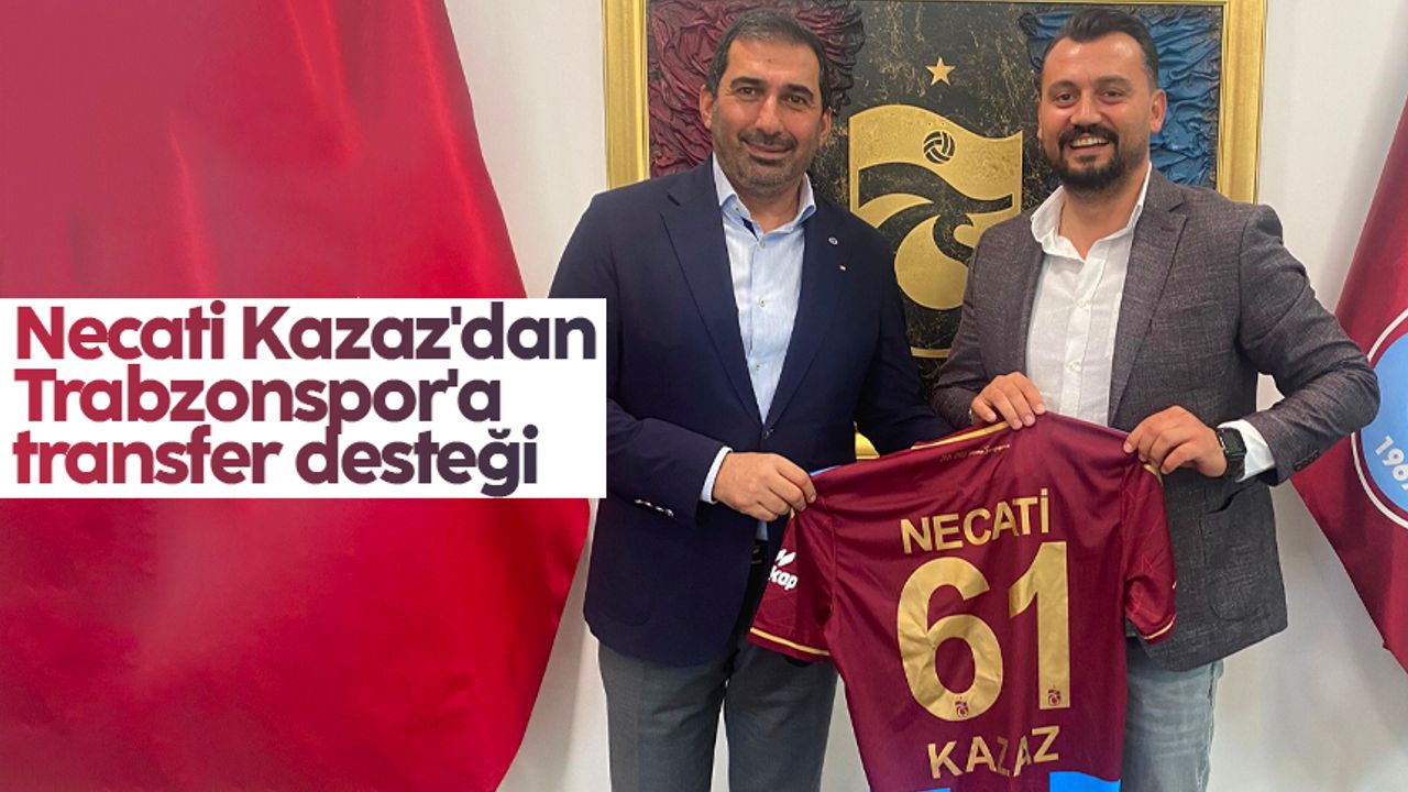 Necati Kazaz'dan Trabzonspor'a transfer desteği