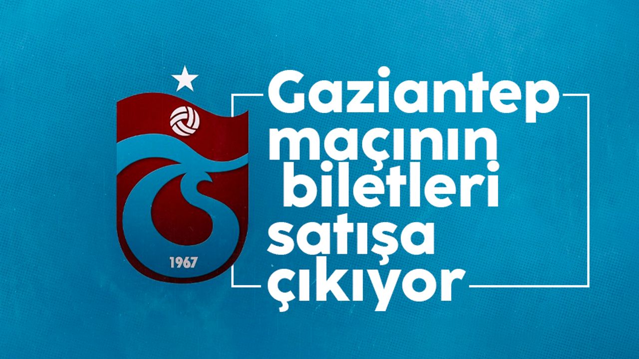 Gaziantep F.K - Trabzonspor maçının biletleri satışa çıkıyor