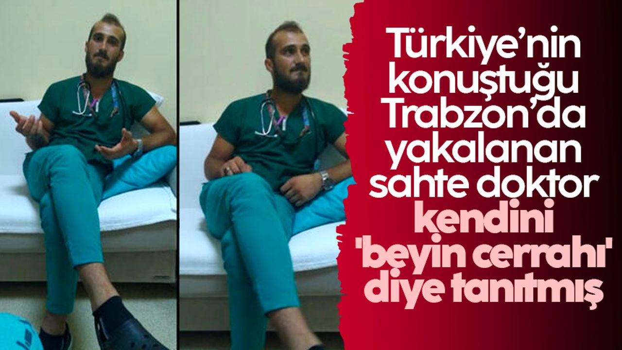 Trabzon'da yakalanan sahte doktor, başka hastanede de kendisini 'beyin cerrahı' diye tanıtmış