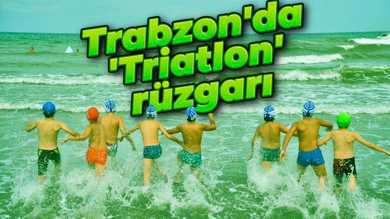 Trabzon'da 'Triatlon' rüzgarı