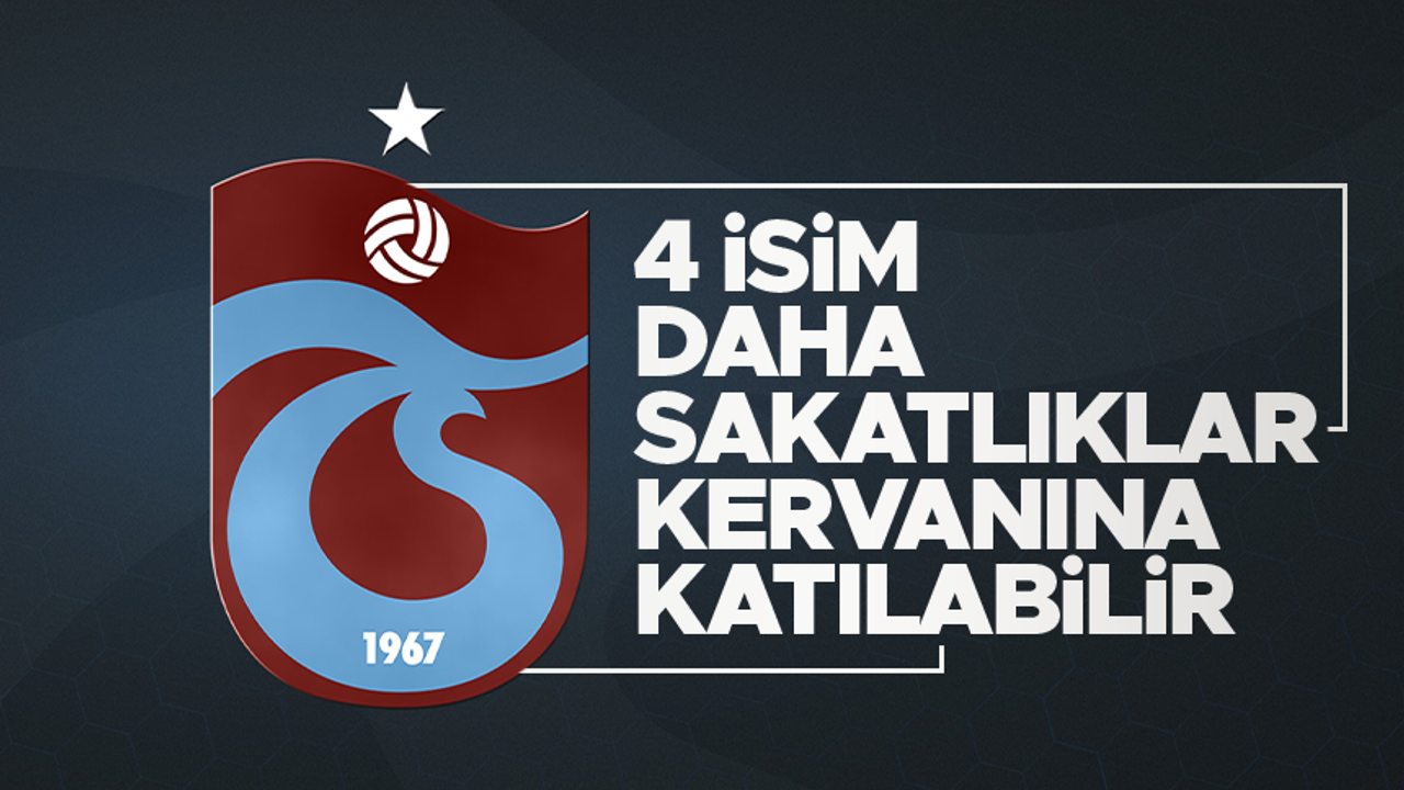 Trabzonspor'da sakatlıklar kervanına 4 isim daha katılabilir