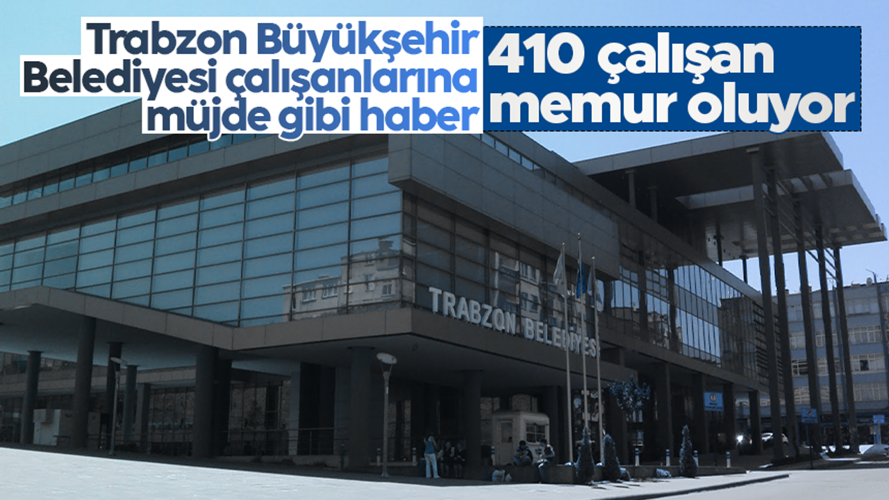 Trabzon Büyükşehir Belediyesi'nde 410 personel, memur olacak