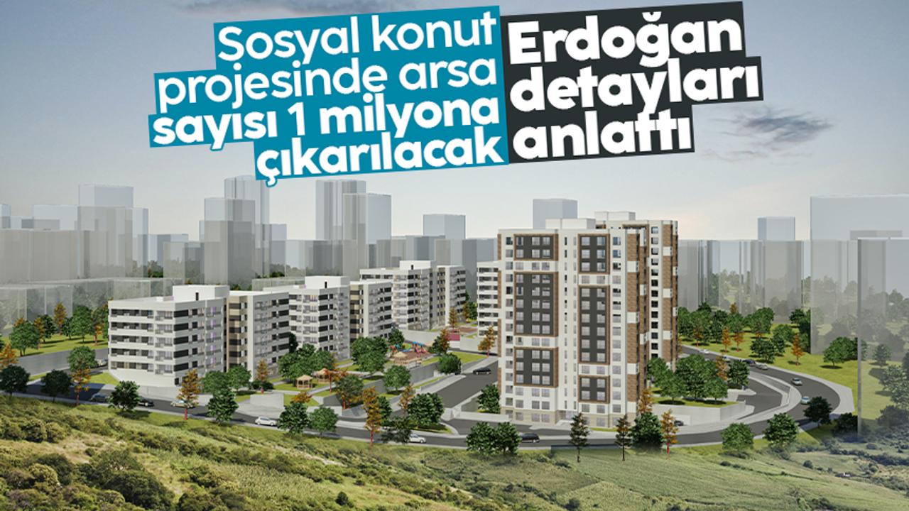 Cumhurbaşkanı Erdoğan açıkladı: "Sosyal konut projesinde arsa sayısı 1 milyona çıkarılacak"