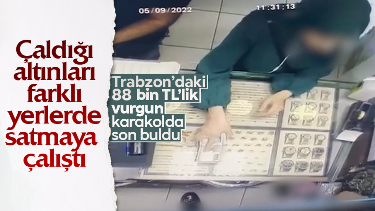 Trabzon'da çaldığı ziynet eşyalarını farklı kuyumculara satmaya çalışan şahıs yakalandı