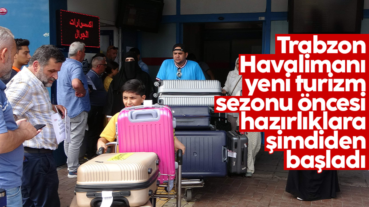 Trabzon Havalimanı'nda önümüzdeki yılın turizm sezonu hazırlıkları şimdiden başladı