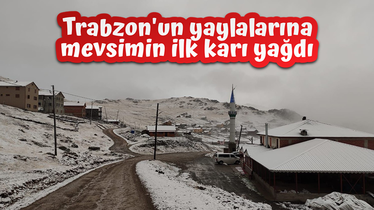 Trabzon’un yaylalarına mevsimin ilk karı yağdı