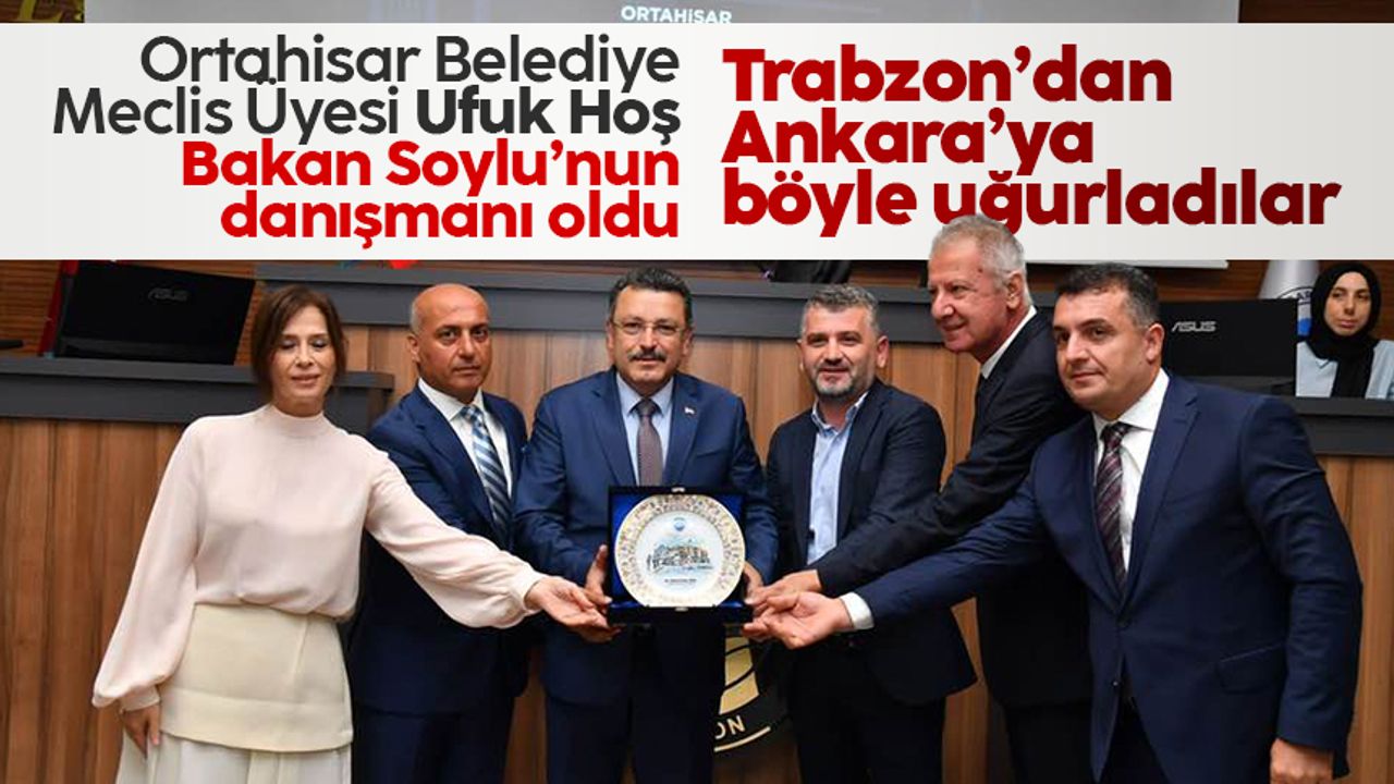 Ortahisar Belediye Meclis Üyesi Ufuk Hoş, Bakan Soylu'nun danışmanı oldu