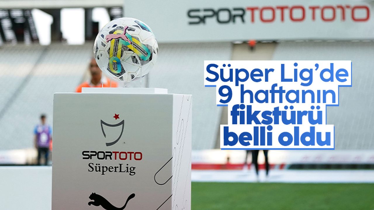 Spor Toto Süper Lig'de 9 haftanın fikstürü belli oldu