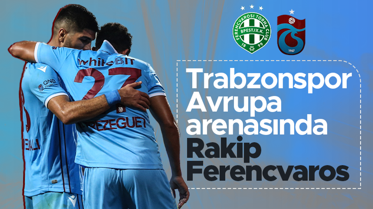 MAÇA DOĞRU | Ferencvaros - Trabzonspor maçının muhtemel 11'leri