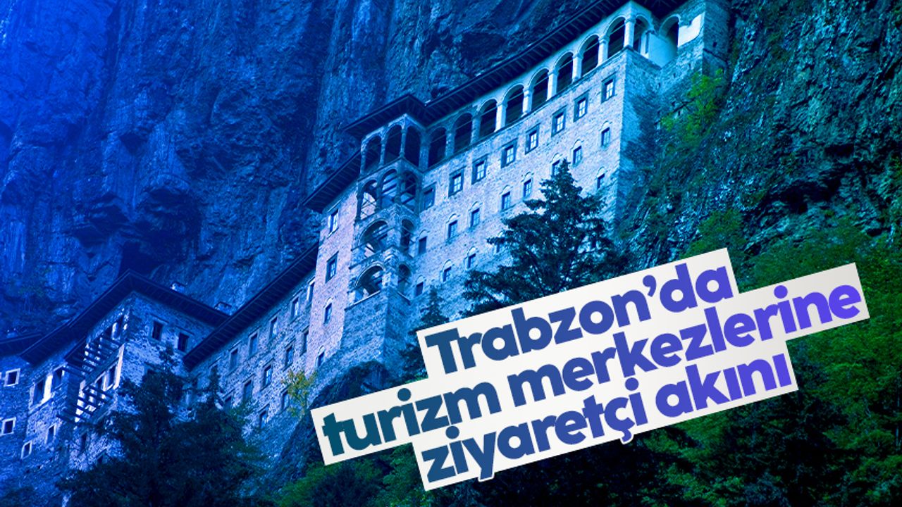Trabzon’da turizm merkezlerine ziyaretçi akını: Geçen yıla göre artış gösterdi