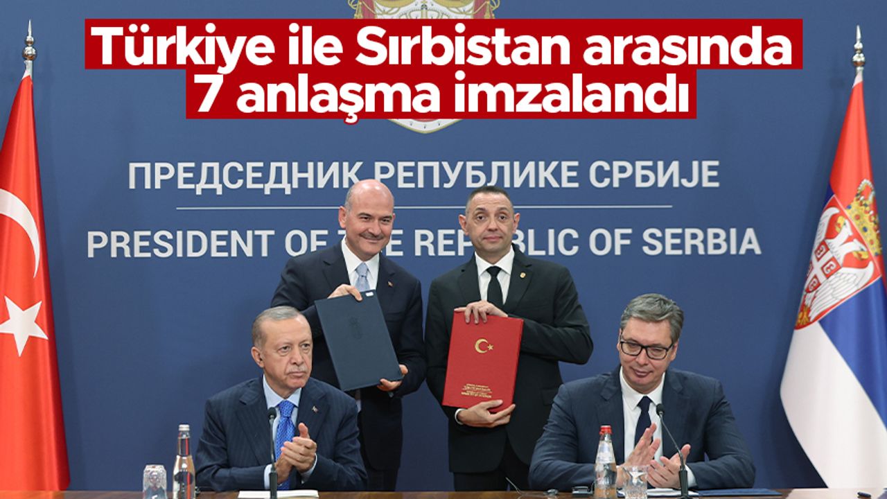 Türkiye ve Sırbistan arasında 7 anlaşma imzalandı
