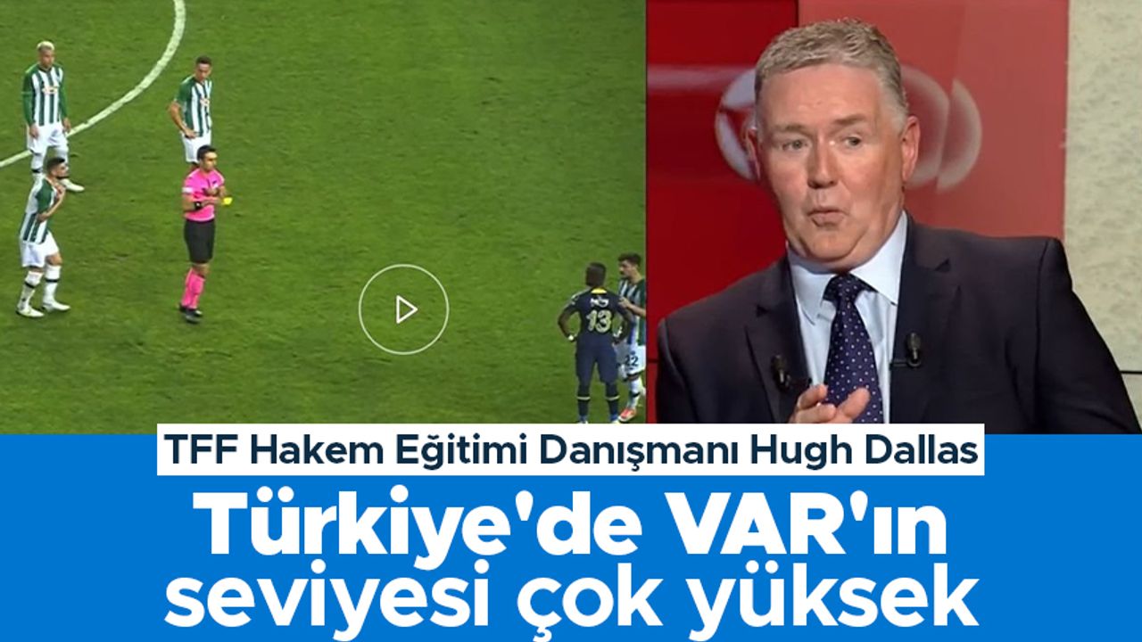 Hugh Dallas: Türkiye'de VAR'ın seviyesi çok yüksek