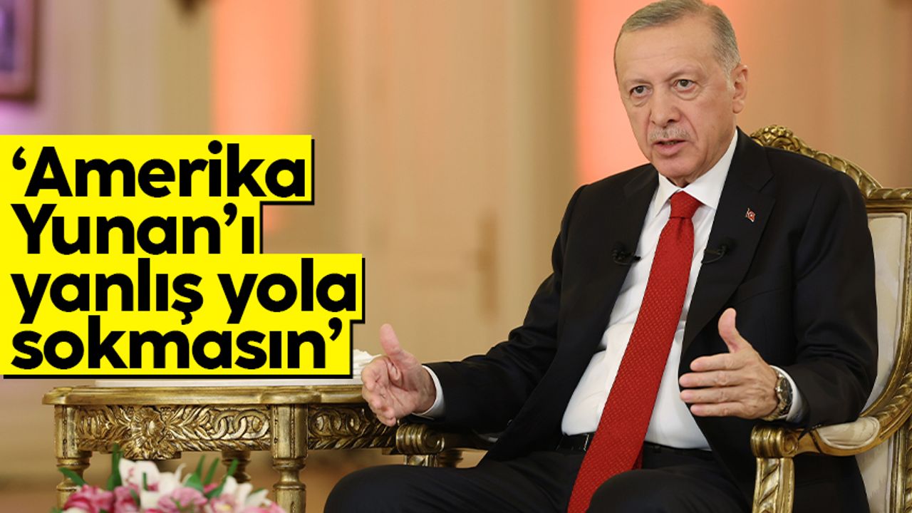 Cumhurbaşkanı Erdoğan: 'Amerika'dan beklentimiz Yunanistan'ı yanlış hesaplara sokmamasıdır'