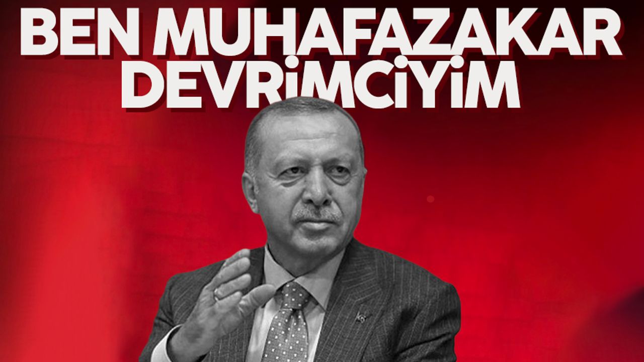 Cumhurbaşkanı Erdoğan: Ben muhafazakar bir devrimciyim